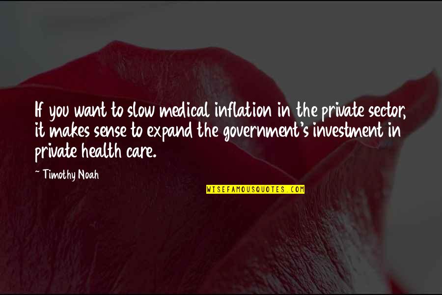 Sector Quotes By Timothy Noah: If you want to slow medical inflation in