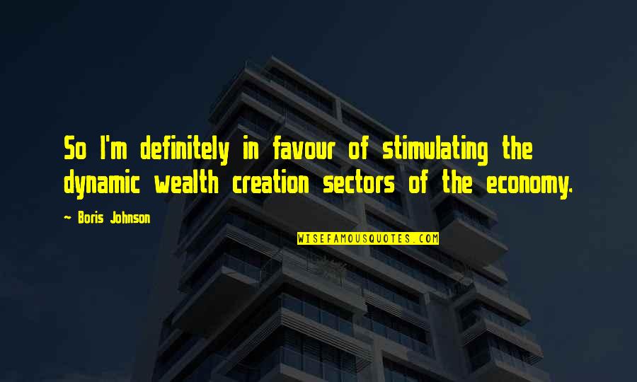 Sectors Of The Economy Quotes By Boris Johnson: So I'm definitely in favour of stimulating the