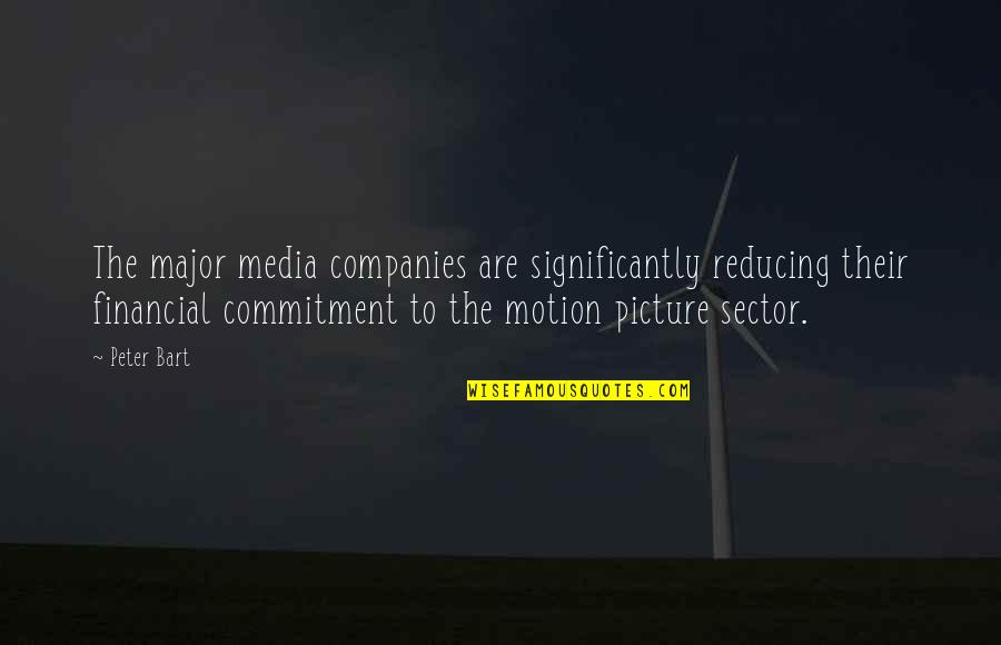 Sector's Quotes By Peter Bart: The major media companies are significantly reducing their