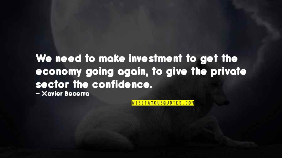 Sector's Quotes By Xavier Becerra: We need to make investment to get the