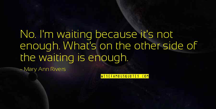Sects Of Christianity Quotes By Mary Ann Rivers: No. I'm waiting because it's not enough. What's Sects Of Christianity Quotes By Mary Ann Rivers: No. I'm waiting because it's not enough. What's