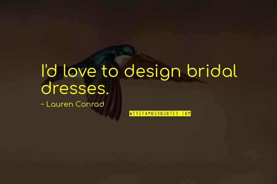 Sectumsempra Quotes By Lauren Conrad: I'd love to design bridal dresses. Sectumsempra Quotes By Lauren Conrad: I'd love to design bridal dresses.