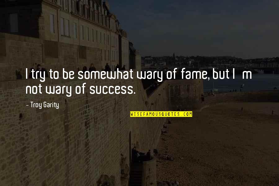 Secuaces En Quotes By Troy Garity: I try to be somewhat wary of fame,