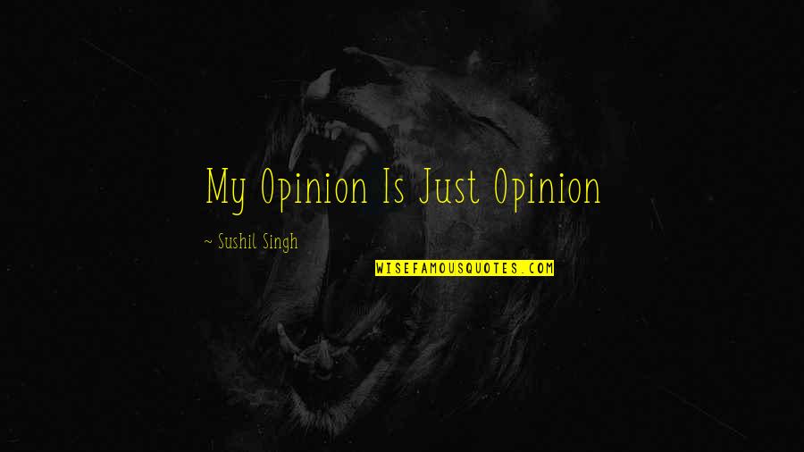 Secuestrada Y Quotes By Sushil Singh: My Opinion Is Just Opinion Secuestrada Y Quotes By Sushil Singh: My Opinion Is Just Opinion
