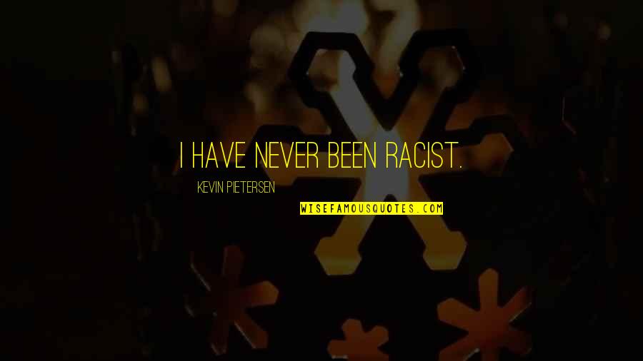 Secuestrado Quotes By Kevin Pietersen: I have never been racist. Secuestrado Quotes By Kevin Pietersen: I have never been racist.