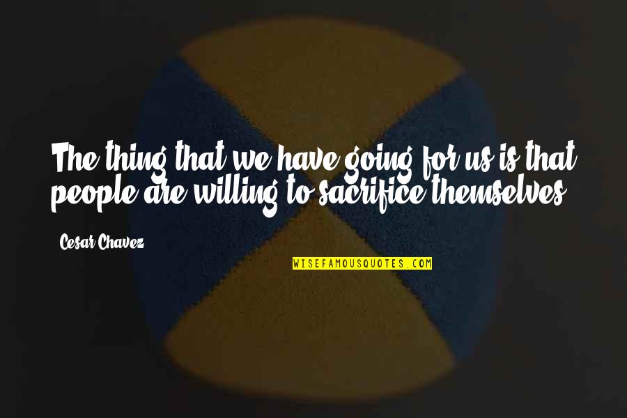 Secuestrando Quotes By Cesar Chavez: The thing that we have going for us Secuestrando Quotes By Cesar Chavez: The thing that we have going for us