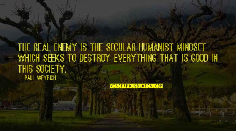 Secular Humanist Quotes By Paul Weyrich: The real enemy is the secular humanist mindset Secular Humanist Quotes By Paul Weyrich: The real enemy is the secular humanist mindset