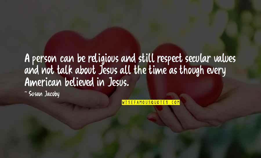 Secular Jesus Quotes By Susan Jacoby: A person can be religious and still respect