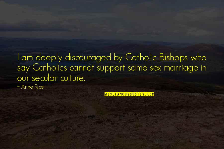 Secular Quotes By Anne Rice: I am deeply discouraged by Catholic Bishops who