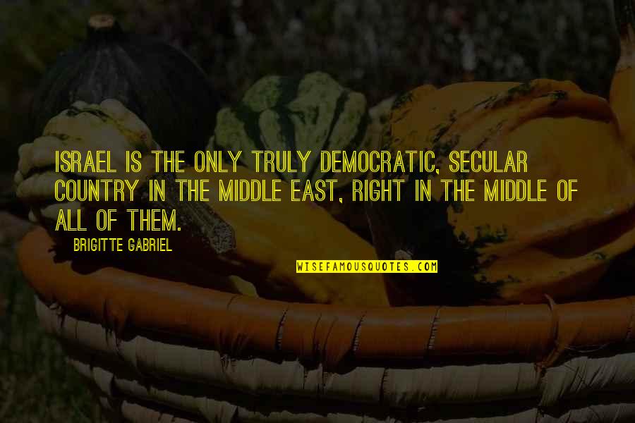 Secular Quotes By Brigitte Gabriel: Israel is the only truly democratic, secular country