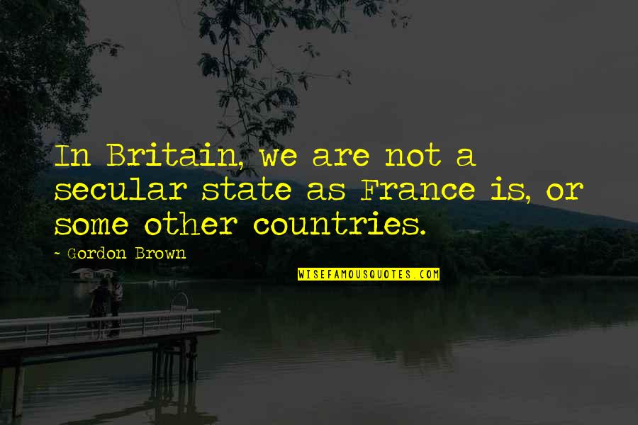Secular Quotes By Gordon Brown: In Britain, we are not a secular state