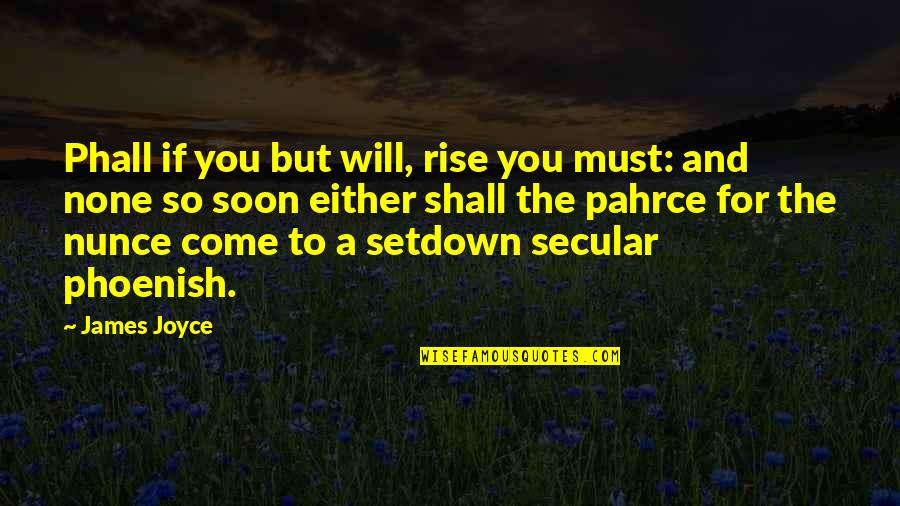 Secular Quotes By James Joyce: Phall if you but will, rise you must: