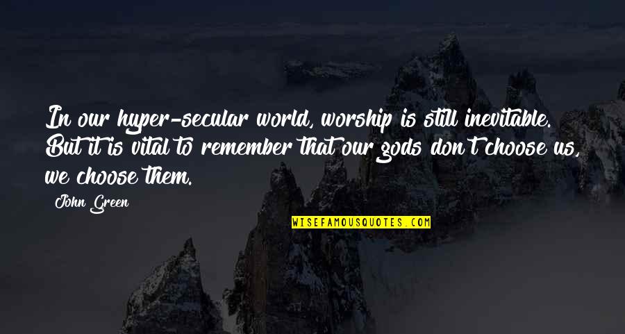 Secular Quotes By John Green: In our hyper-secular world, worship is still inevitable.