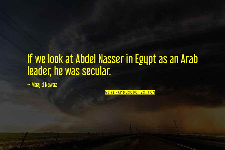 Secular Quotes By Maajid Nawaz: If we look at Abdel Nasser in Egypt