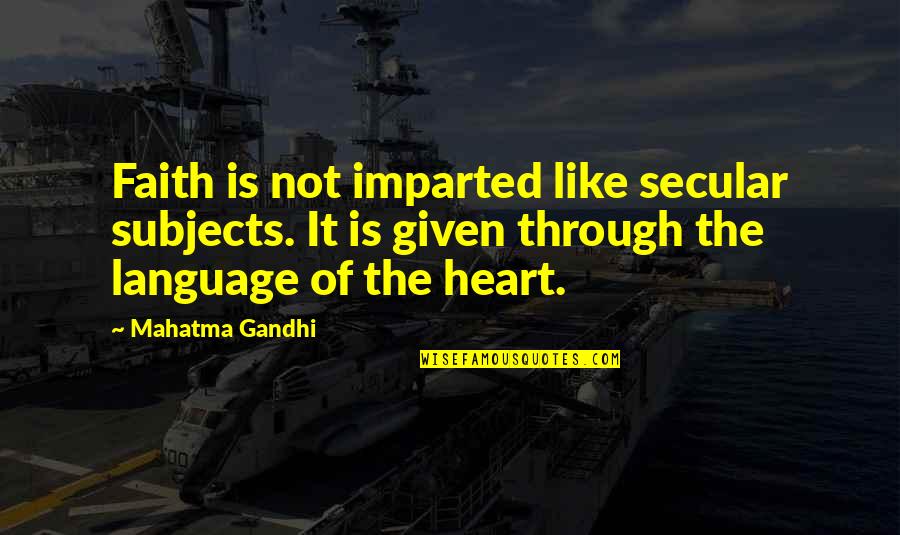 Secular Quotes By Mahatma Gandhi: Faith is not imparted like secular subjects. It