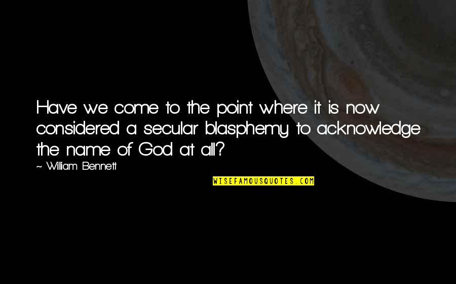 Secular Quotes By William Bennett: Have we come to the point where it