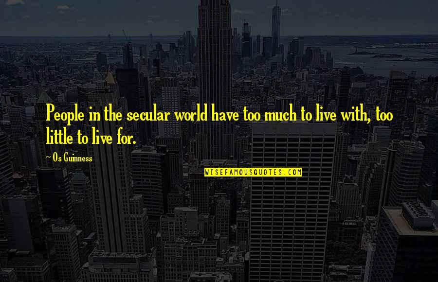 Secular World Quotes By Os Guinness: People in the secular world have too much