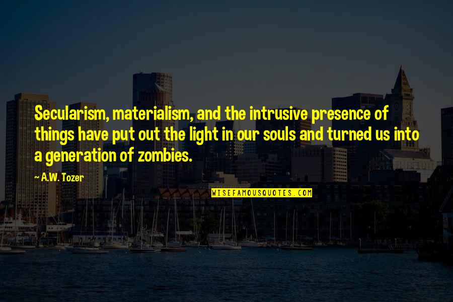 Secularism Quotes By A.W. Tozer: Secularism, materialism, and the intrusive presence of things Secularism Quotes By A.W. Tozer: Secularism, materialism, and the intrusive presence of things