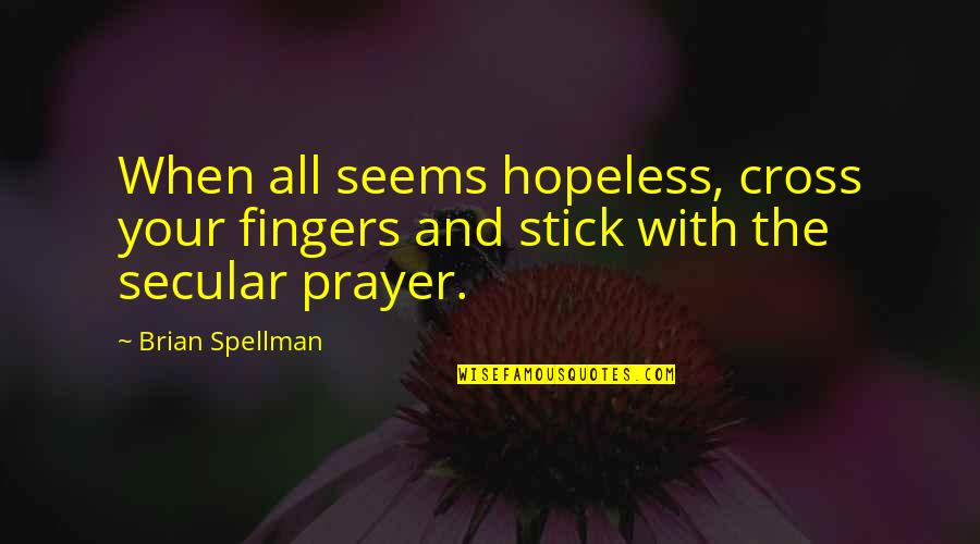 Secularism Quotes By Brian Spellman: When all seems hopeless, cross your fingers and