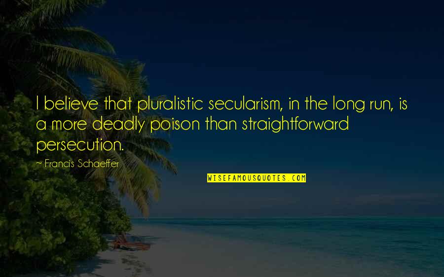Secularism Quotes By Francis Schaeffer: I believe that pluralistic secularism, in the long Secularism Quotes By Francis Schaeffer: I believe that pluralistic secularism, in the long