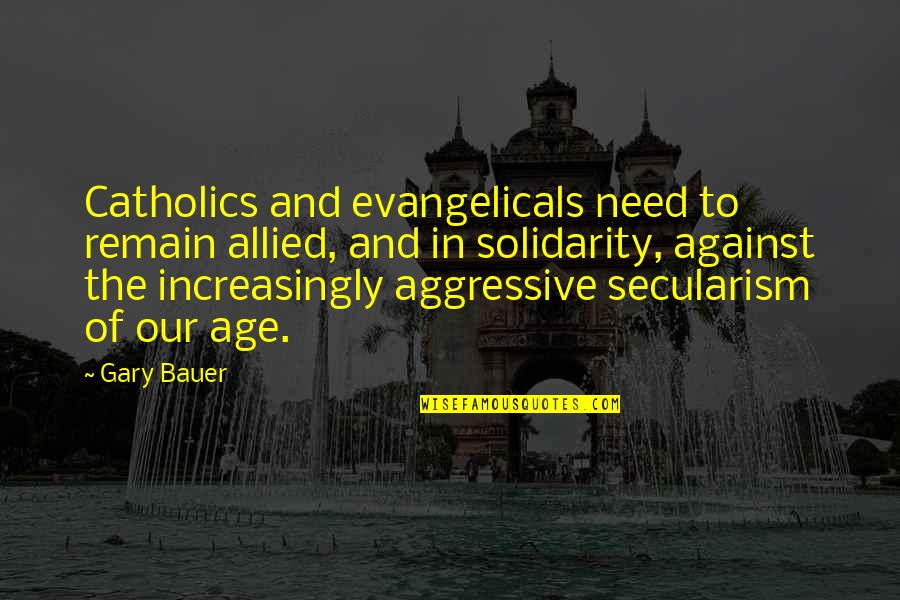 Secularism Quotes By Gary Bauer: Catholics and evangelicals need to remain allied, and Secularism Quotes By Gary Bauer: Catholics and evangelicals need to remain allied, and