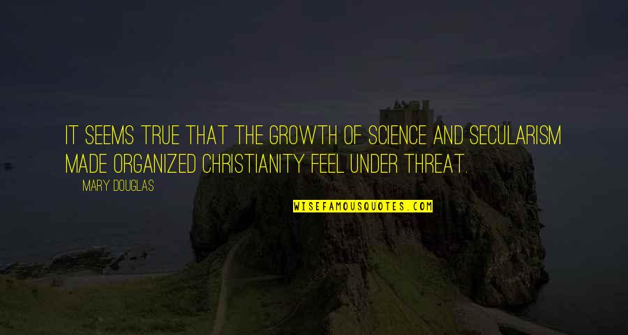 Secularism Quotes By Mary Douglas: It seems true that the growth of science Secularism Quotes By Mary Douglas: It seems true that the growth of science