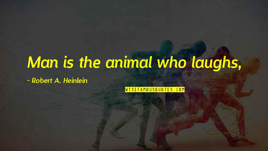 Secularism Utopism Quotes By Robert A. Heinlein: Man is the animal who laughs, Secularism Utopism Quotes By Robert A. Heinlein: Man is the animal who laughs,