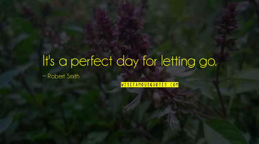 Secularization Movement Quotes By Robert Smith: It's a perfect day for letting go.