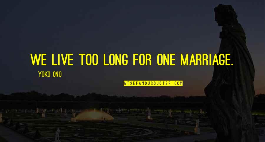 Secularization Movement Quotes By Yoko Ono: We live too long for one marriage.