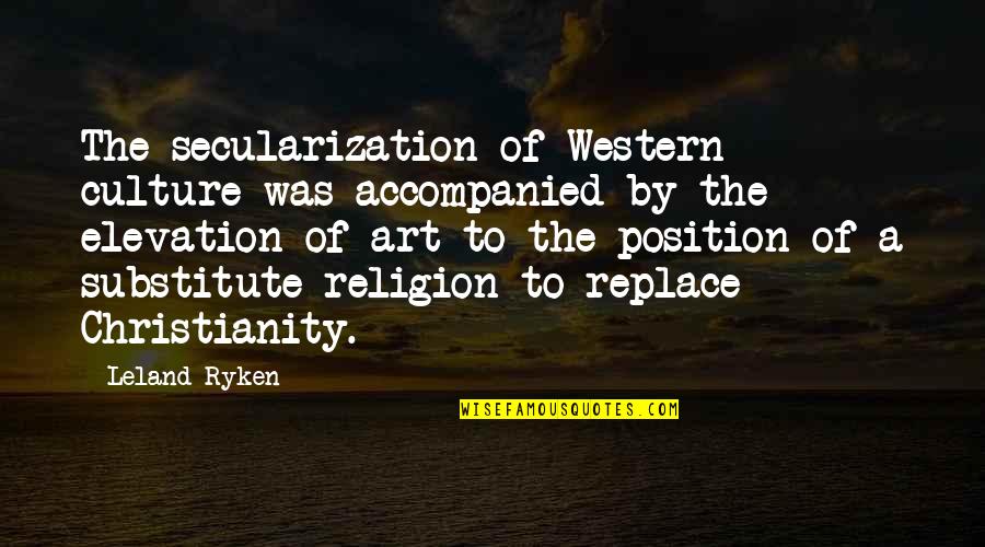 Secularization Quotes By Leland Ryken: The secularization of Western culture was accompanied by