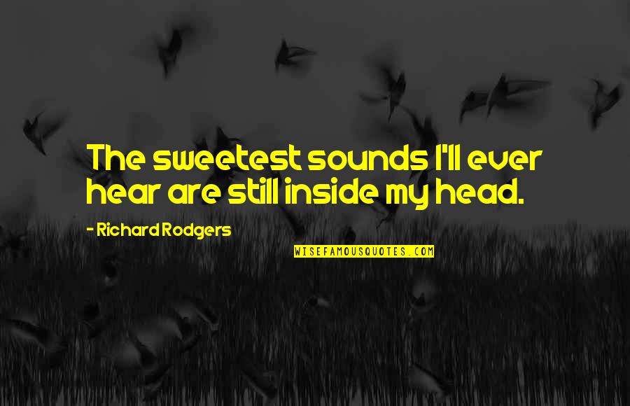 Secunda Quotes By Richard Rodgers: The sweetest sounds I'll ever hear are still Secunda Quotes By Richard Rodgers: The sweetest sounds I'll ever hear are still