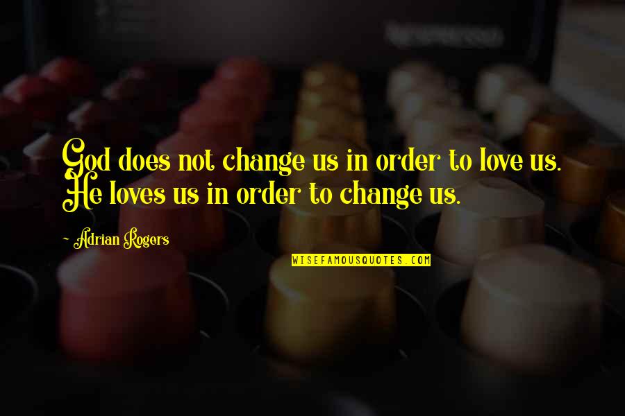 Secundae Quotes By Adrian Rogers: God does not change us in order to