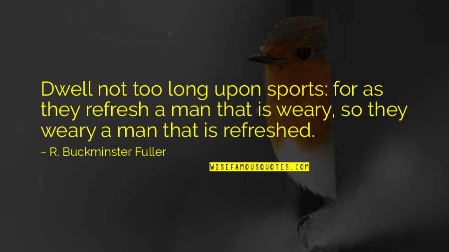 Secundaire Quotes By R. Buckminster Fuller: Dwell not too long upon sports: for as Secundaire Quotes By R. Buckminster Fuller: Dwell not too long upon sports: for as