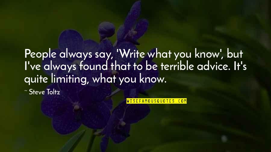 Secundaire Quotes By Steve Toltz: People always say, 'Write what you know', but Secundaire Quotes By Steve Toltz: People always say, 'Write what you know', but