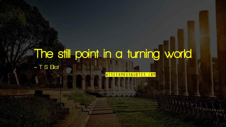 Secundarias Generales Quotes By T. S. Eliot: The still point in a turning world. Secundarias Generales Quotes By T. S. Eliot: The still point in a turning world.