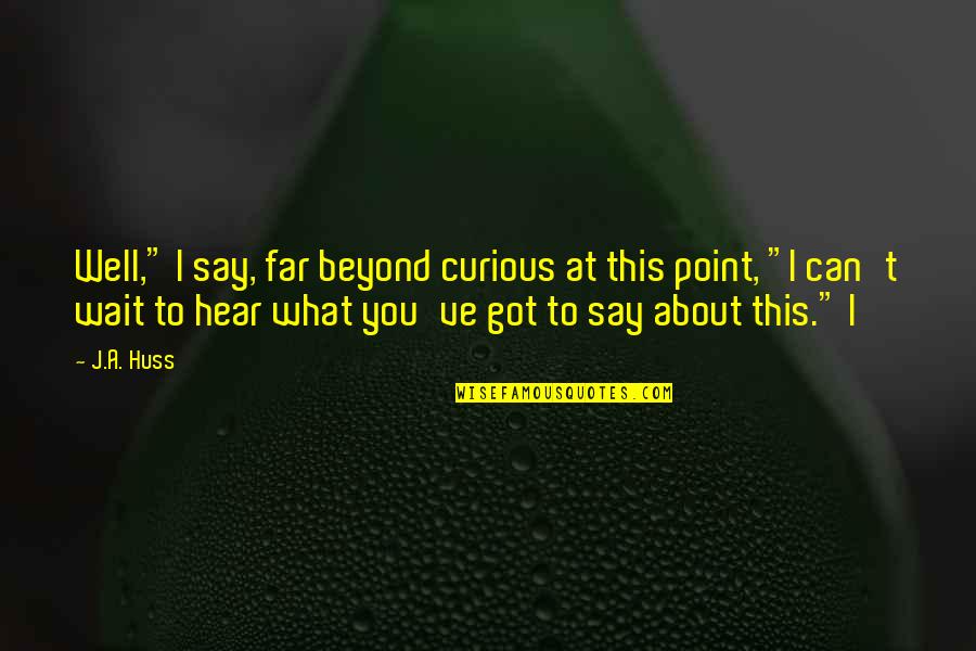 Secundarios Significado Quotes By J.A. Huss: Well," I say, far beyond curious at this