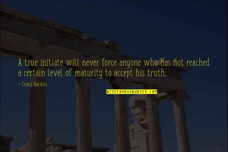 Secundino Ramirez Quotes By Franz Bardon: A true initiate will never force anyone who Secundino Ramirez Quotes By Franz Bardon: A true initiate will never force anyone who