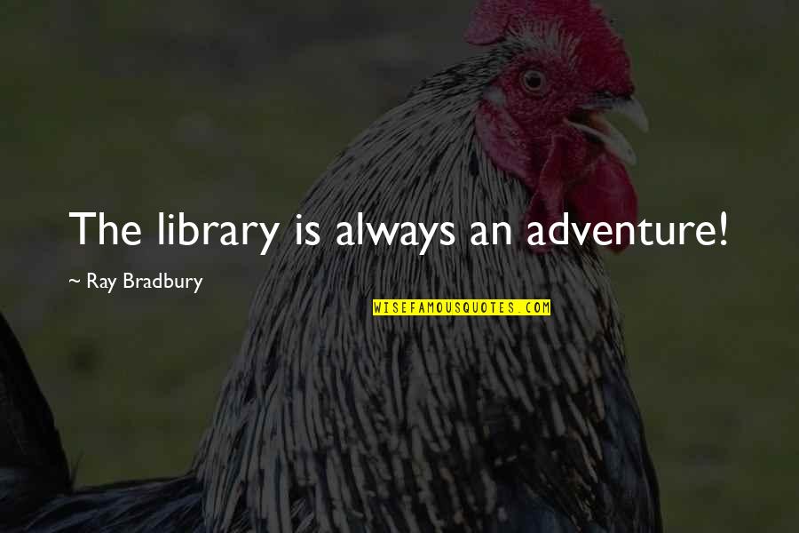 Secundo Quotes By Ray Bradbury: The library is always an adventure!