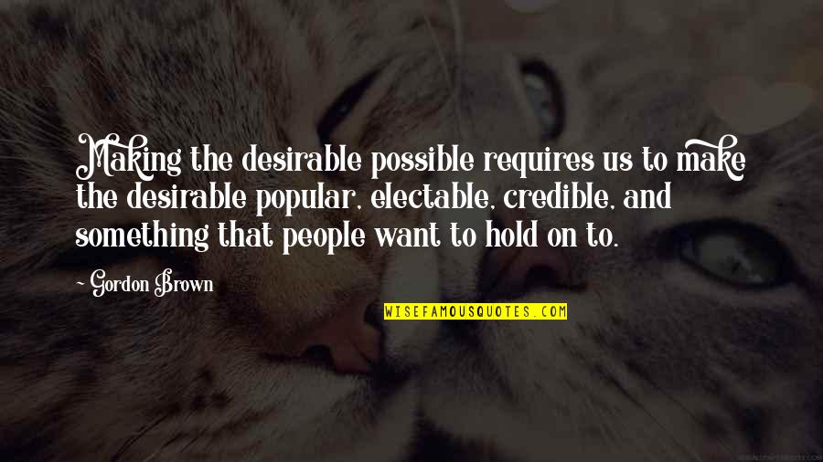 Secundum Et Intra Quotes By Gordon Brown: Making the desirable possible requires us to make