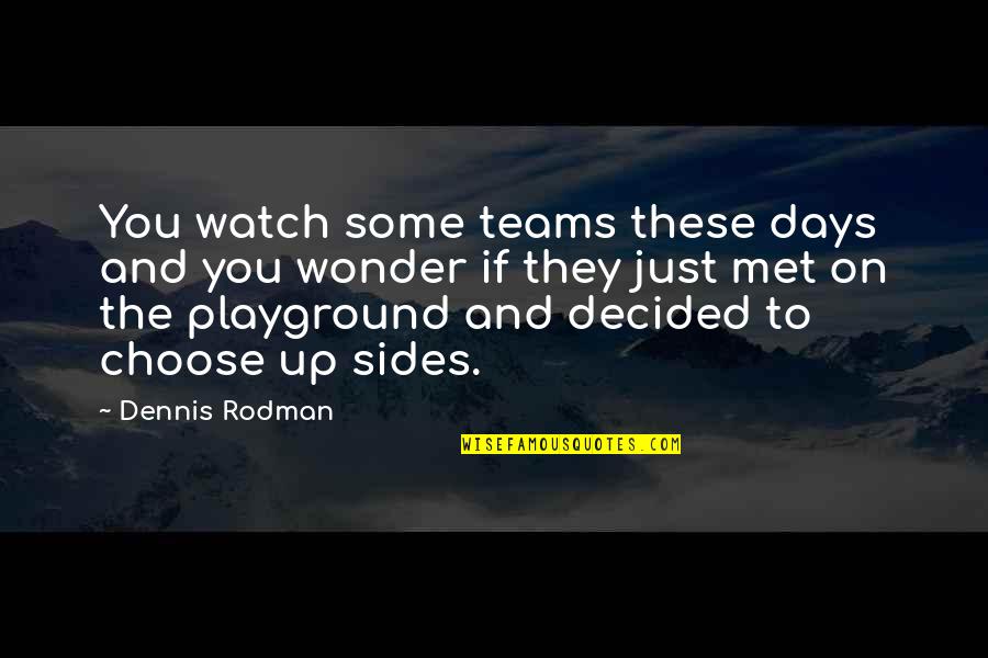 Secundus Latin Quotes By Dennis Rodman: You watch some teams these days and you Secundus Latin Quotes By Dennis Rodman: You watch some teams these days and you