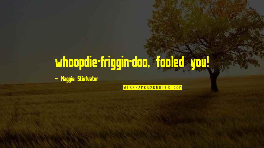 Secure Free Quotes By Maggie Stiefvater: whoopdie-friggin-doo, fooled you!