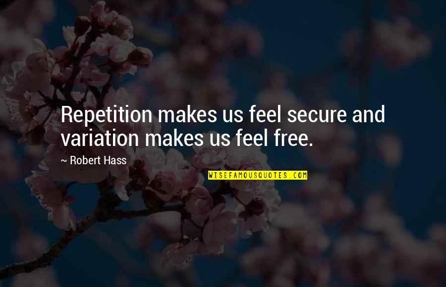 Secure Free Quotes By Robert Hass: Repetition makes us feel secure and variation makes