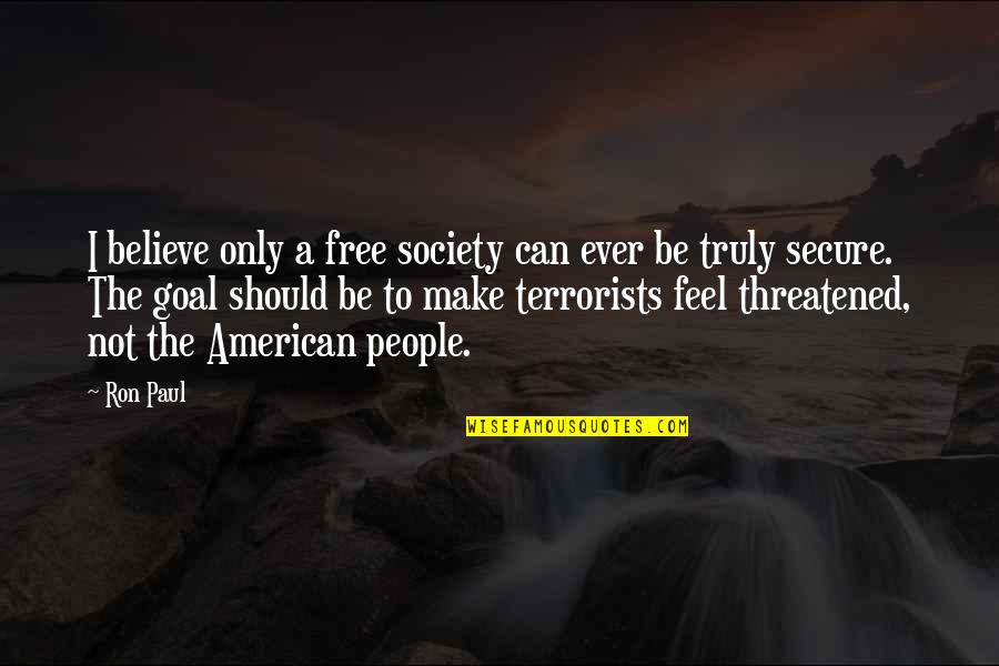 Secure Free Quotes By Ron Paul: I believe only a free society can ever