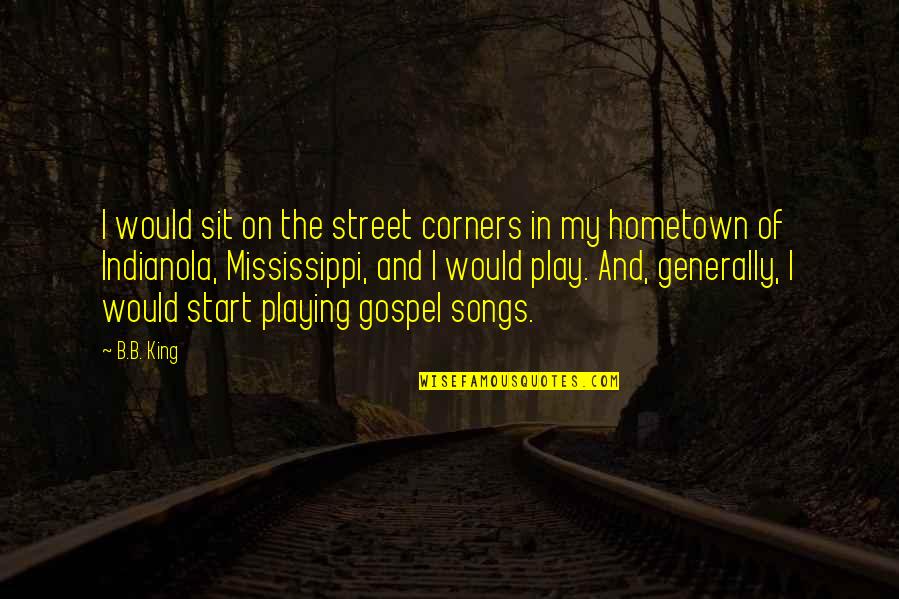 Secure Girl Quotes By B.B. King: I would sit on the street corners in Secure Girl Quotes By B.B. King: I would sit on the street corners in