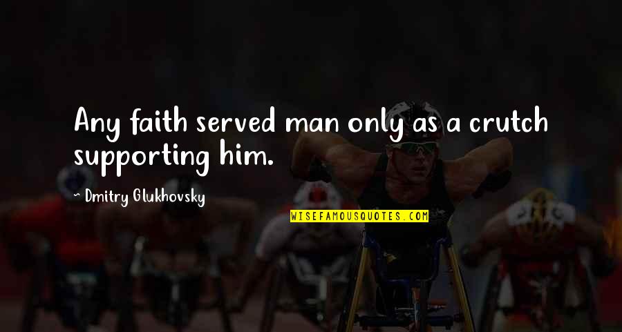 Secure Girl Quotes By Dmitry Glukhovsky: Any faith served man only as a crutch Secure Girl Quotes By Dmitry Glukhovsky: Any faith served man only as a crutch