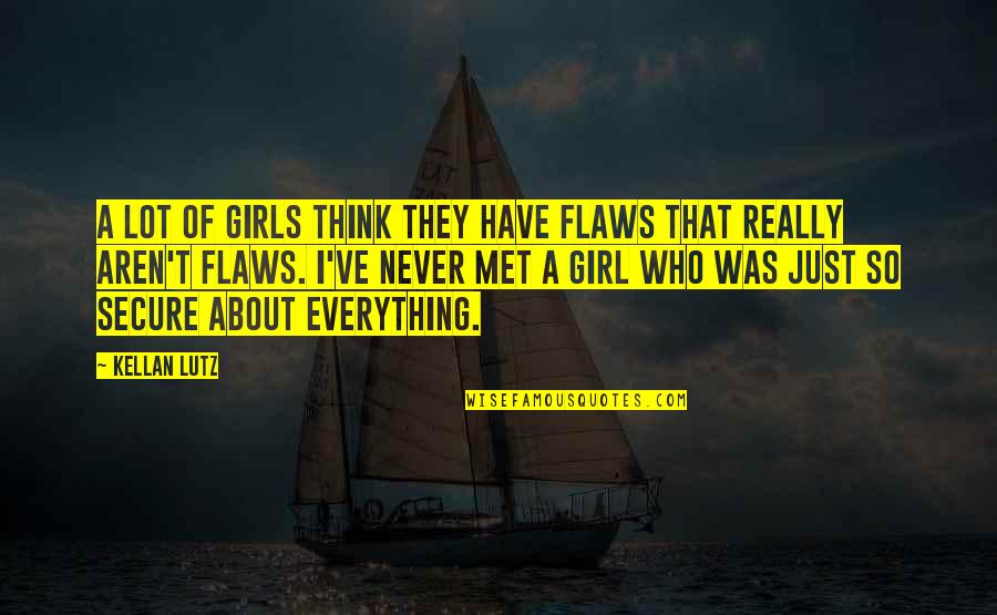 Secure Girl Quotes By Kellan Lutz: A lot of girls think they have flaws Secure Girl Quotes By Kellan Lutz: A lot of girls think they have flaws