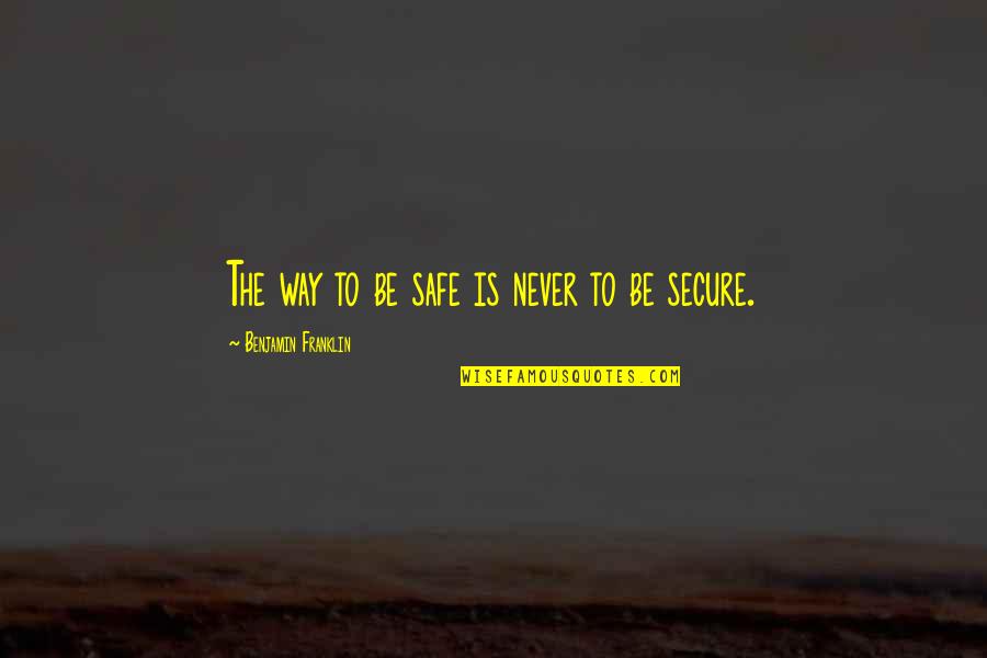 Secure Quotes By Benjamin Franklin: The way to be safe is never to