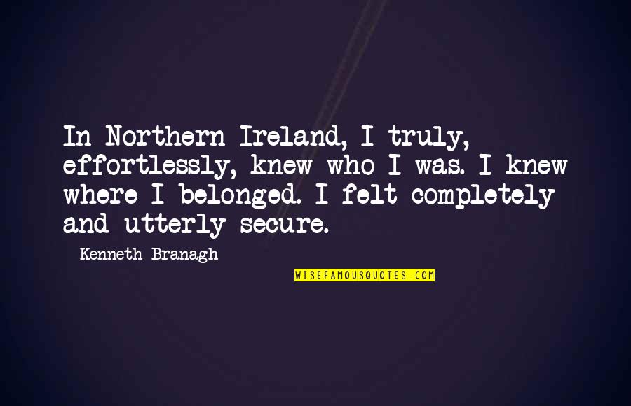 Secure Quotes By Kenneth Branagh: In Northern Ireland, I truly, effortlessly, knew who