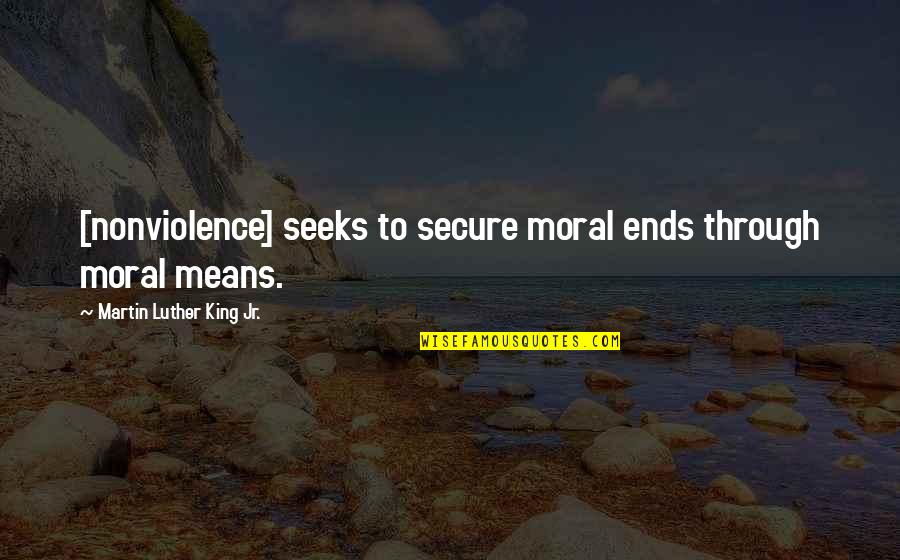 Secure Quotes By Martin Luther King Jr.: [nonviolence] seeks to secure moral ends through moral
