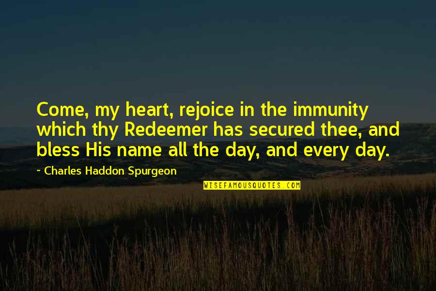 Secured Quotes By Charles Haddon Spurgeon: Come, my heart, rejoice in the immunity which